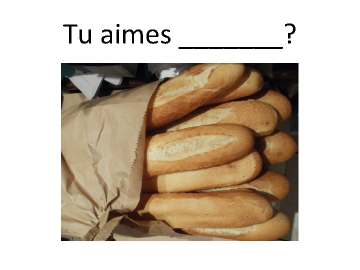 Tu aimes _______? 