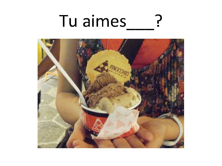 Tu aimes___? 