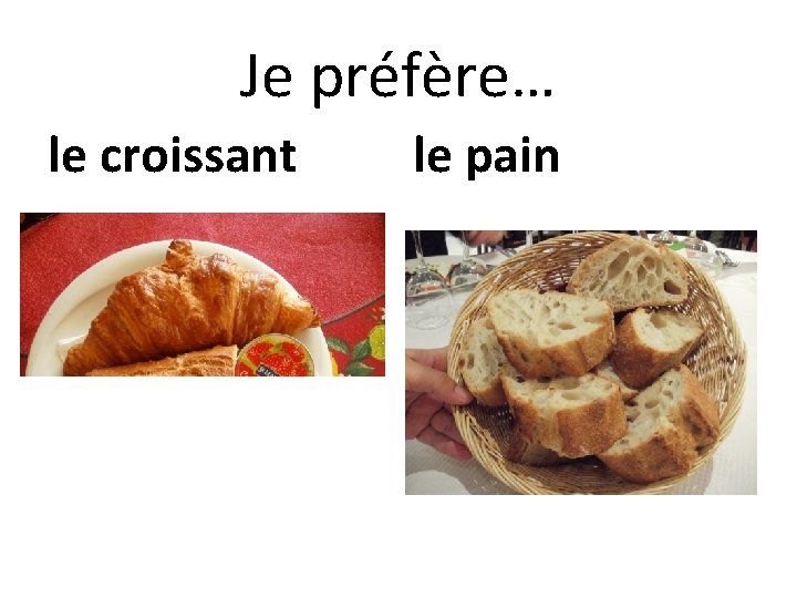 Je préfère… le croissant le pain 