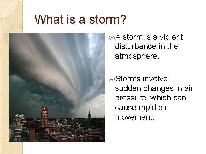 What is a storm? A storm is a violent disturbance in the atmosphere. Storms