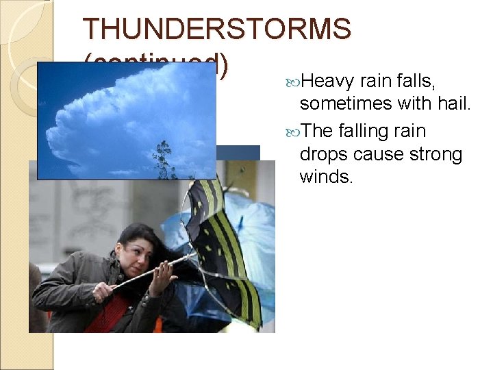 THUNDERSTORMS (continued) Heavy rain falls, sometimes with hail. The falling rain drops cause strong