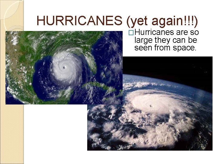 HURRICANES (yet again!!!) �Hurricanes are so large they can be seen from space. 