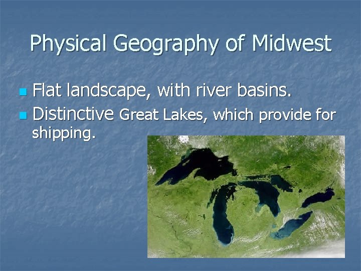 Physical Geography of Midwest Flat landscape, with river basins. n Distinctive Great Lakes, which