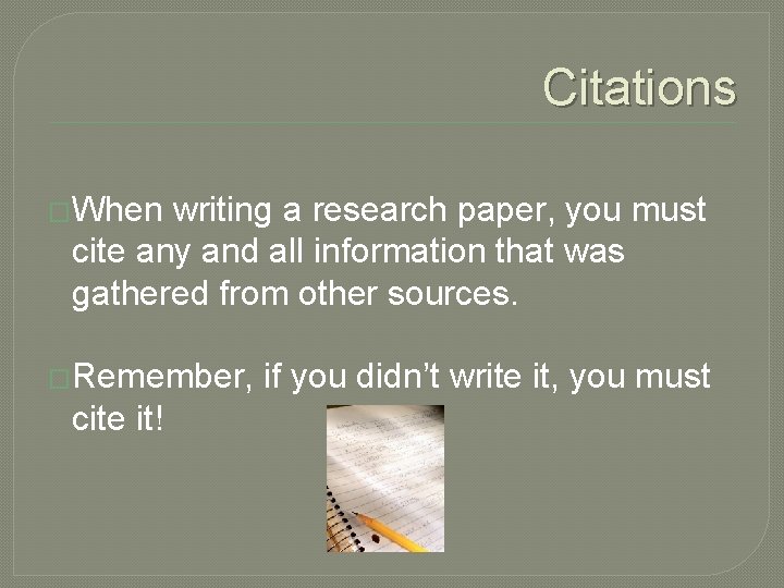 Citations �When writing a research paper, you must cite any and all information that