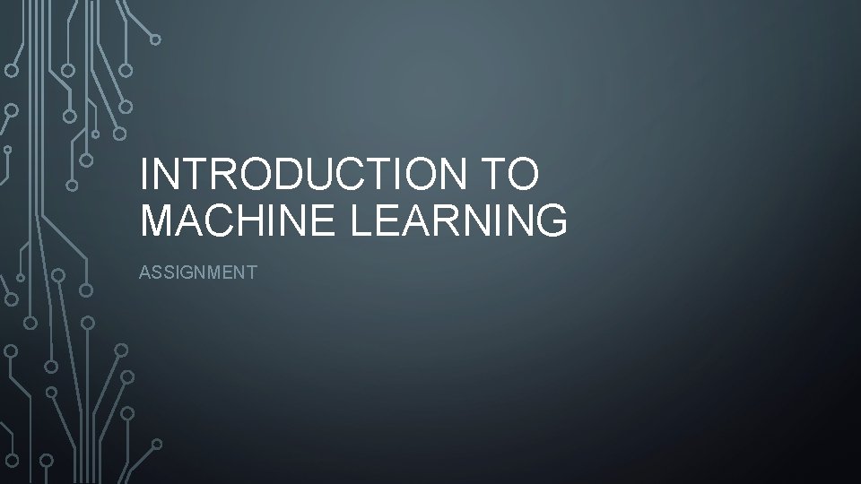 INTRODUCTION TO MACHINE LEARNING ASSIGNMENT 