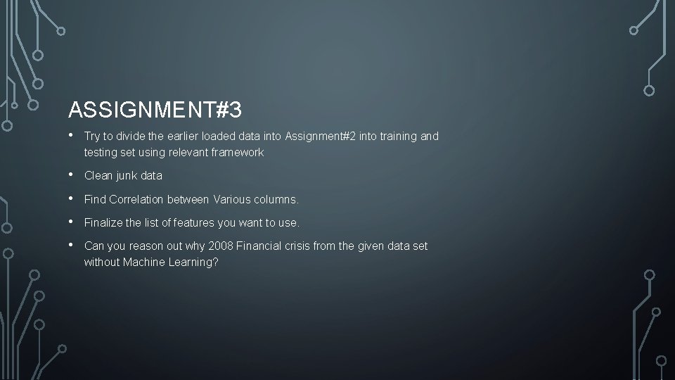 ASSIGNMENT#3 • Try to divide the earlier loaded data into Assignment#2 into training and