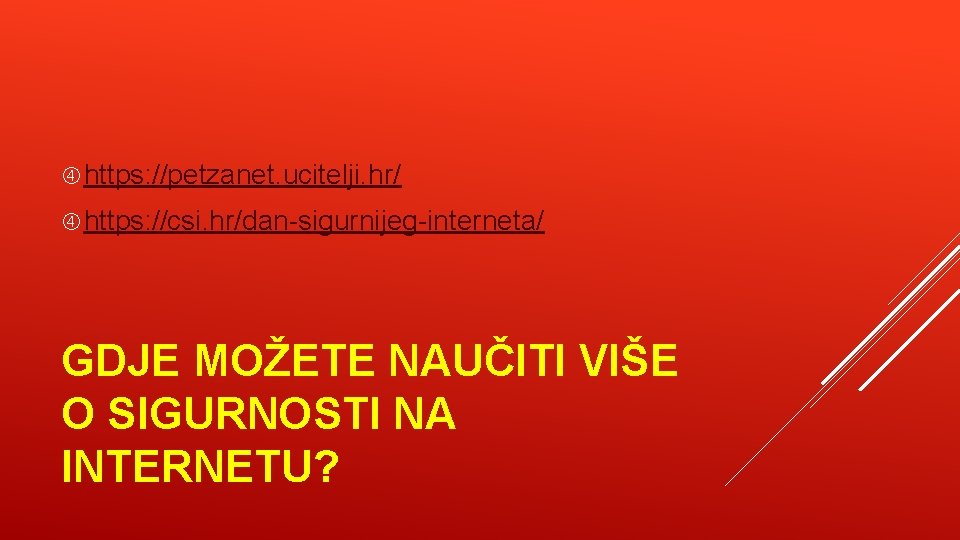  https: //petzanet. ucitelji. hr/ https: //csi. hr/dan-sigurnijeg-interneta/ GDJE MOŽETE NAUČITI VIŠE O SIGURNOSTI