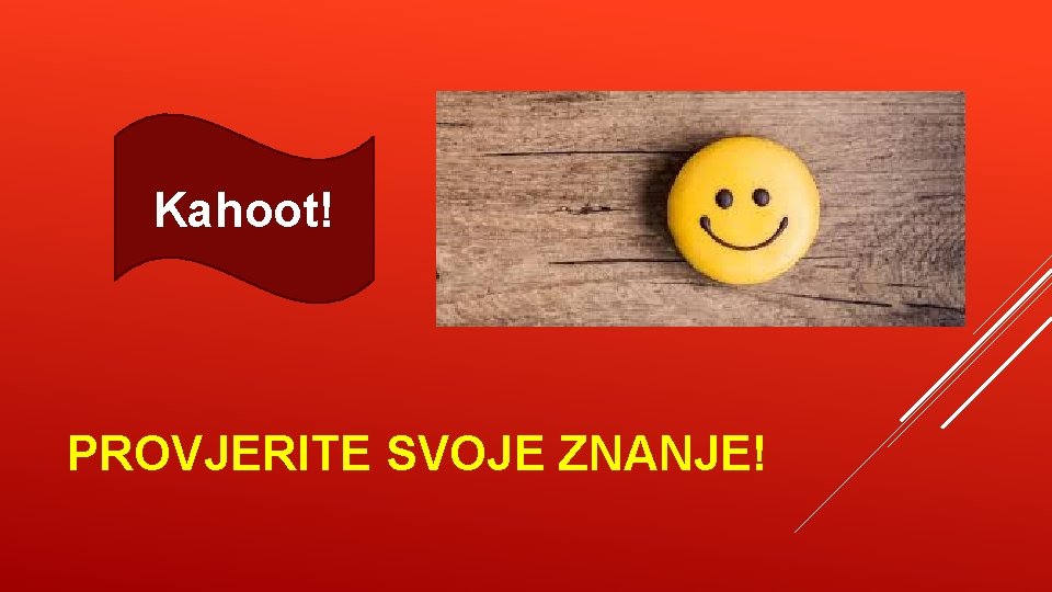 Kahoot! PROVJERITE SVOJE ZNANJE! 