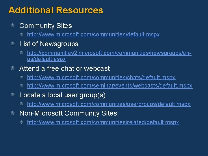 Additional Resources Community Sites http: //www. microsoft. com/communities/default. mspx List of Newsgroups http: //communities
