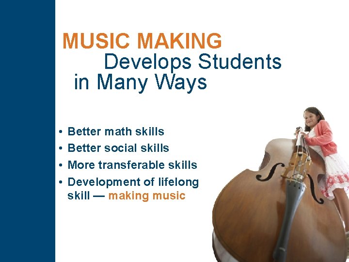MUSIC MAKING Develops Students in Many Ways • • Better math skills Better social