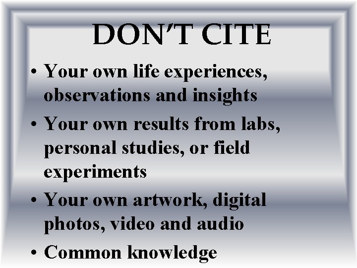 DON’T CITE • Your own life experiences, observations and insights • Your own results
