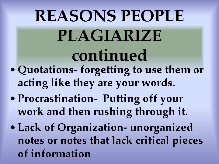 REASONS PEOPLE PLAGIARIZE continued • Quotations- forgetting to use them or acting like they