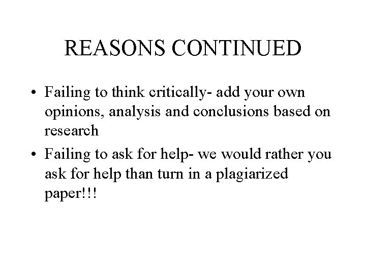 REASONS CONTINUED • Failing to think critically- add your own opinions, analysis and conclusions