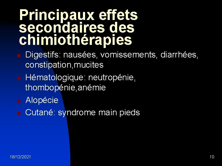 Principaux effets secondaires des chimiothérapies n n Digestifs: nausées, vomissements, diarrhées, constipation, mucites Hématologique: