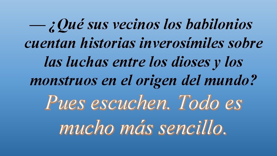 — ¿Qué sus vecinos los babilonios cuentan historias inverosímiles sobre las luchas entre los