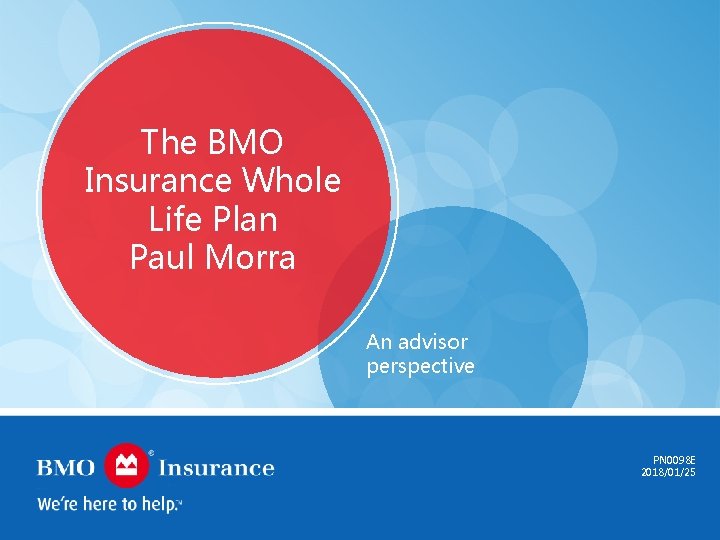 The BMO Insurance Whole Life Plan Paul Morra An advisor perspective PN 0098 E
