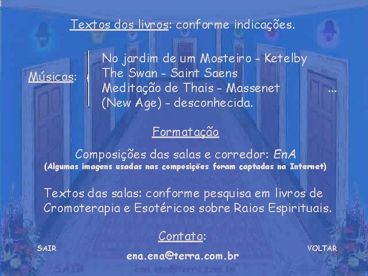 Textos dos livros: conforme indicações. Músicas: No jardim de um Mosteiro - Ketelby The