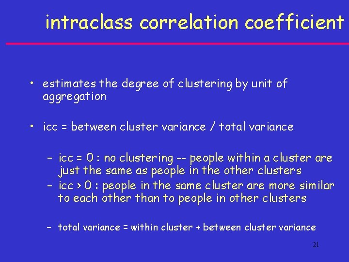 intraclass correlation coefficient • estimates the degree of clustering by unit of aggregation •