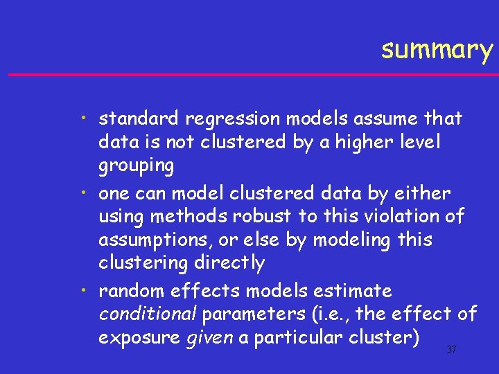 summary • standard regression models assume that data is not clustered by a higher