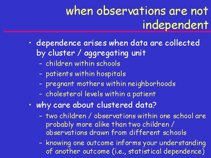 when observations are not independent • dependence arises when data are collected by cluster