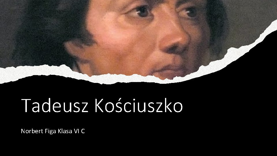 Tadeusz Kościuszko Norbert Figa Klasa VI C 