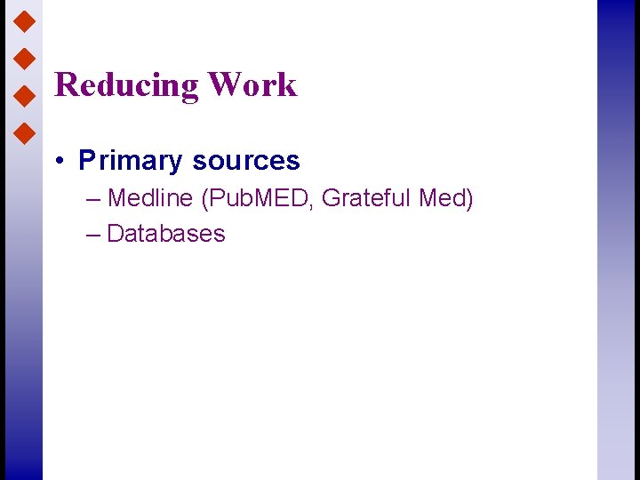 Reducing Work • Primary sources – Medline (Pub. MED, Grateful Med) – Databases 