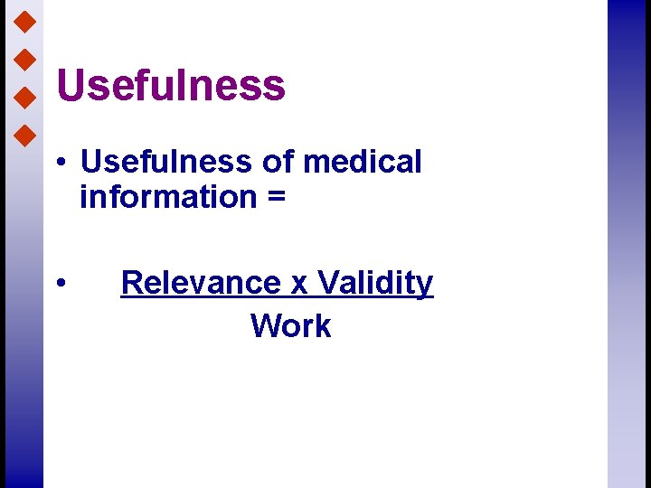 Usefulness • Usefulness of medical information = • Relevance x Validity Work 