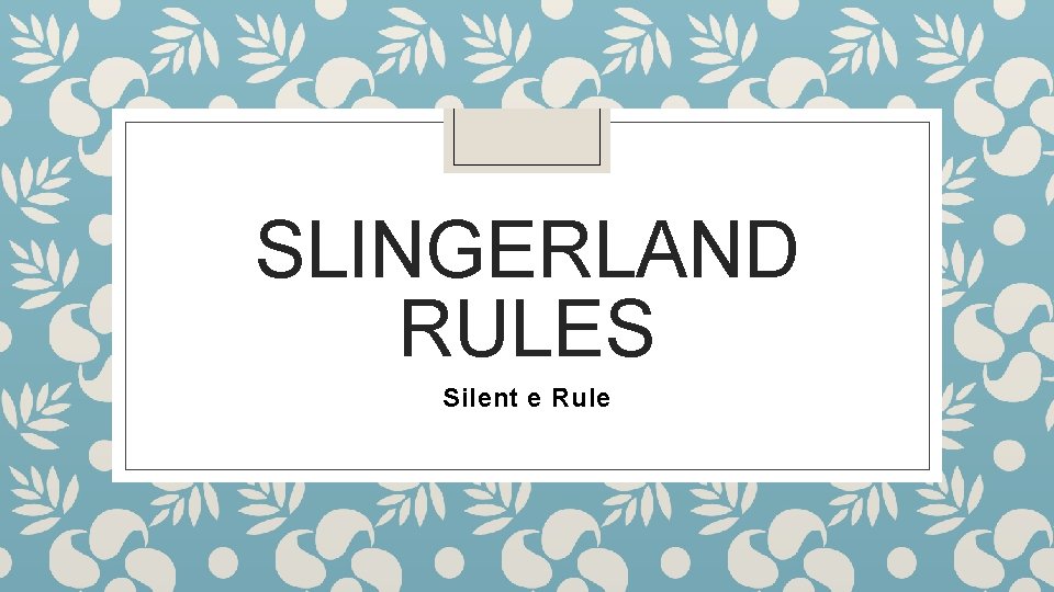 SLINGERLAND RULES Silent e Rule 