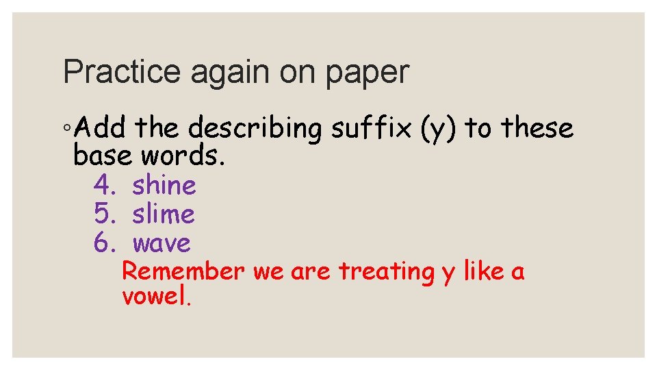 Practice again on paper ◦Add the describing suffix (y) to these base words. 4.
