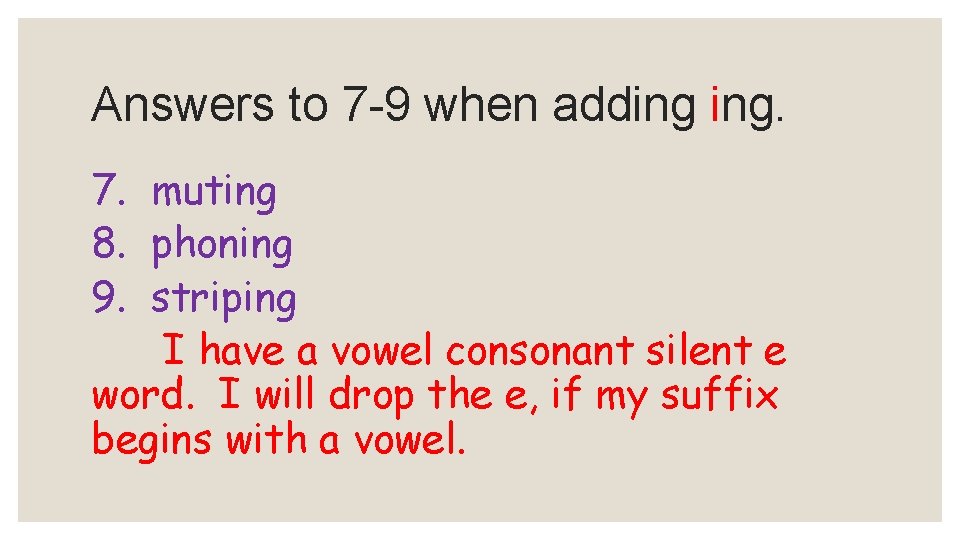 Answers to 7 -9 when adding ing. 7. muting 8. phoning 9. striping I