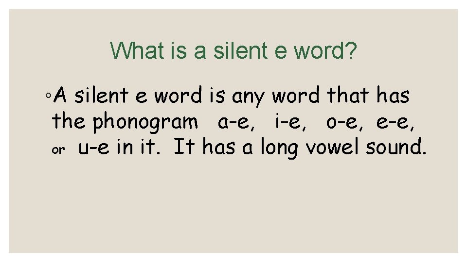 What is a silent e word? ◦A silent e word is any word that