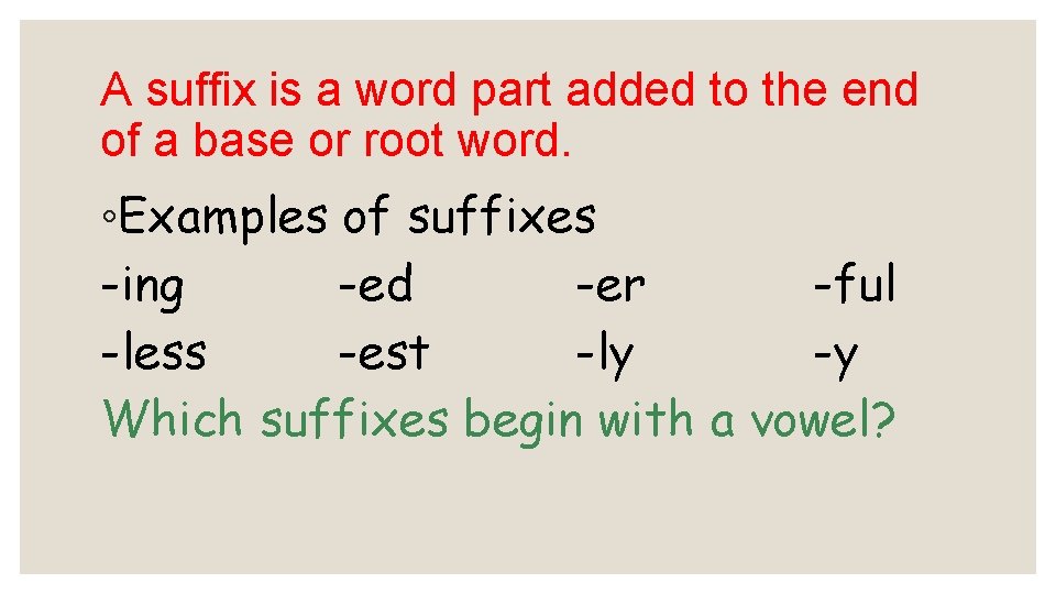 A suffix is a word part added to the end of a base or