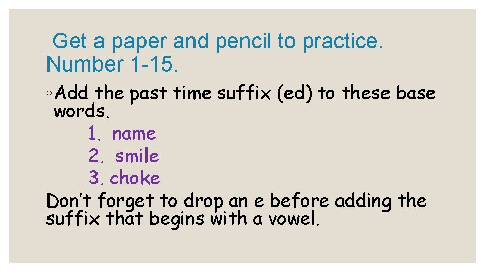 Get a paper and pencil to practice. Number 1 -15. ◦Add the past time