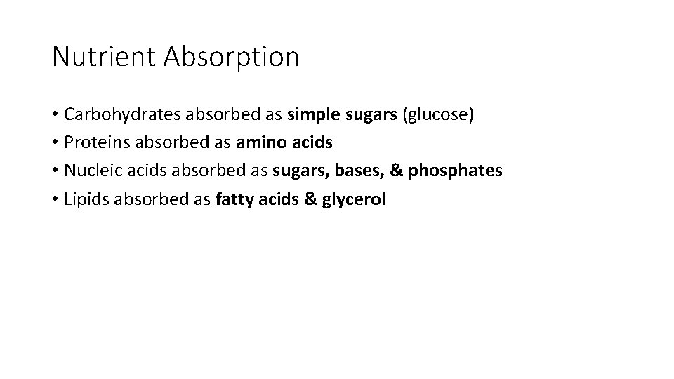 Nutrient Absorption • Carbohydrates absorbed as simple sugars (glucose) • Proteins absorbed as amino