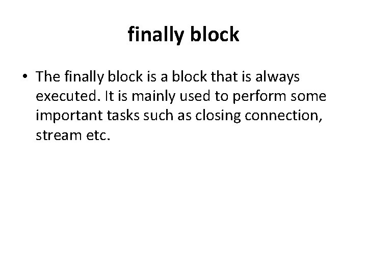 finally block • The finally block is a block that is always executed. It