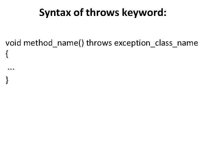 Syntax of throws keyword: void method_name() throws exception_class_name {. . . } 