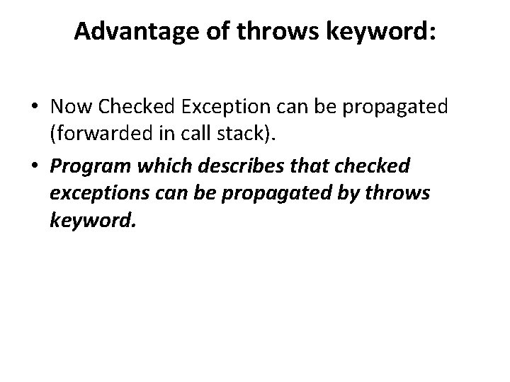 Advantage of throws keyword: • Now Checked Exception can be propagated (forwarded in call