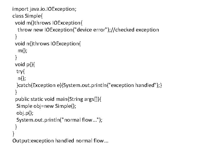 import java. io. IOException; class Simple{ void m()throws IOException{ throw new IOException("device error"); //checked