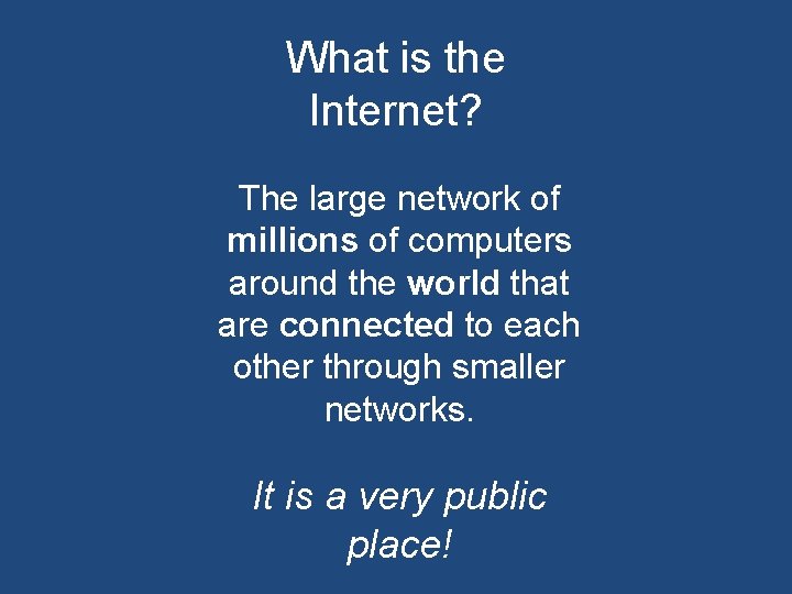 What is the Internet? The large network of millions of computers around the world