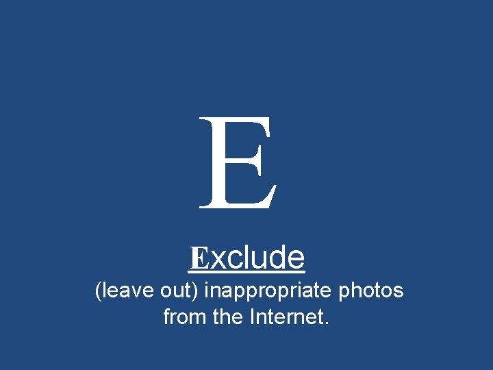 E Exclude (leave out) inappropriate photos from the Internet. 