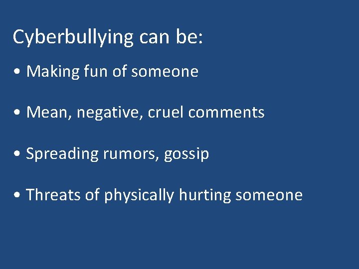 Cyberbullying can be: • Making fun of someone • Mean, negative, cruel comments •