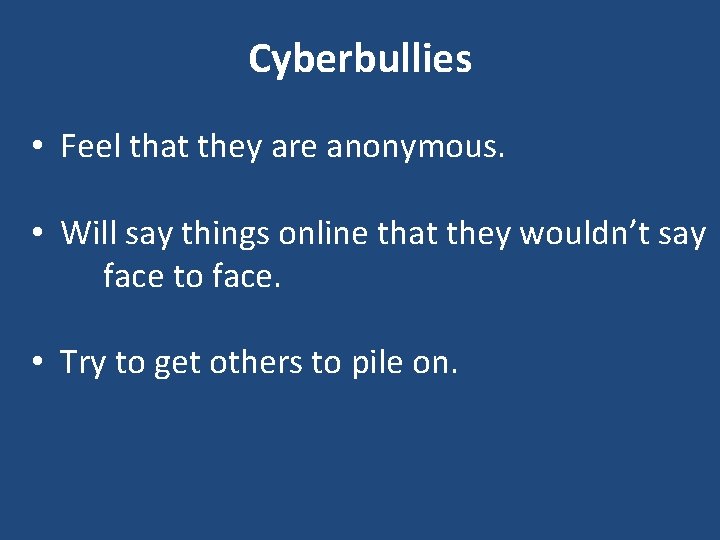 Cyberbullies • Feel that they are anonymous. • Will say things online that they