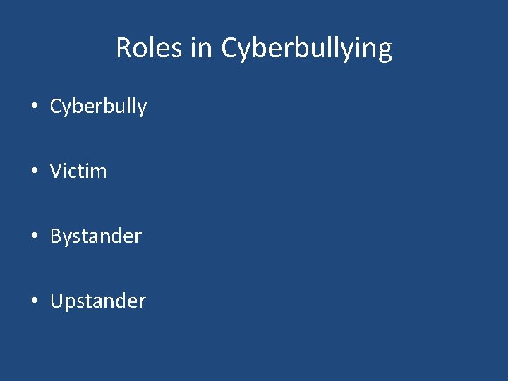 Roles in Cyberbullying • Cyberbully • Victim • Bystander • Upstander 