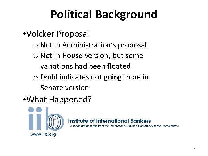 Political Background • Volcker Proposal o Not in Administration’s proposal o Not in House