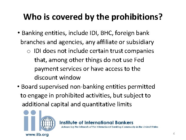 Who is covered by the prohibitions? • Banking entities, include IDI, BHC, foreign bank