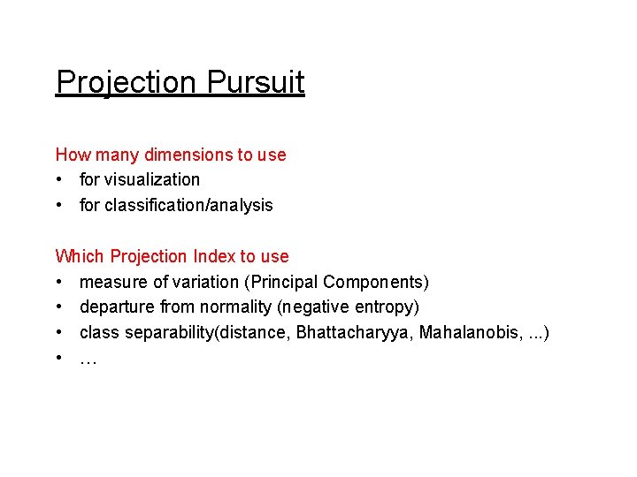 Projection Pursuit How many dimensions to use • for visualization • for classification/analysis Which