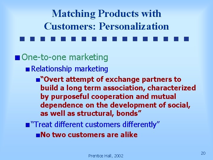 Matching Products with Customers: Personalization One-to-one marketing Relationship marketing “Overt attempt of exchange partners