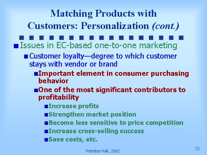 Matching Products with Customers: Personalization (cont. ) Issues in EC-based one-to-one marketing Customer loyalty—degree