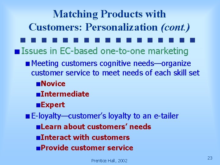 Matching Products with Customers: Personalization (cont. ) Issues in EC-based one-to-one marketing Meeting customers