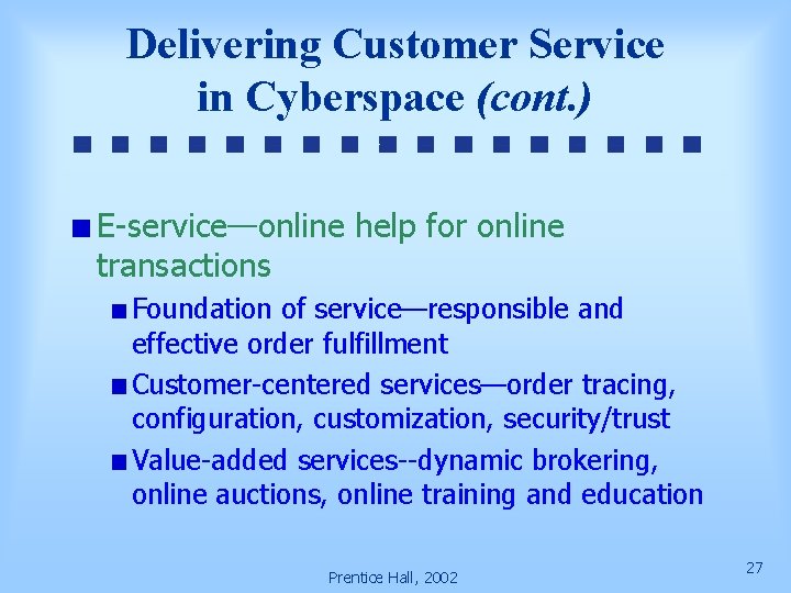 Delivering Customer Service in Cyberspace (cont. ) E-service—online help for online transactions Foundation of